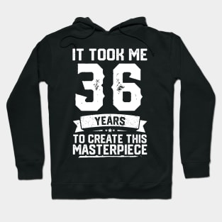 It Took Me 36 Years To Create This Masterpiece Hoodie